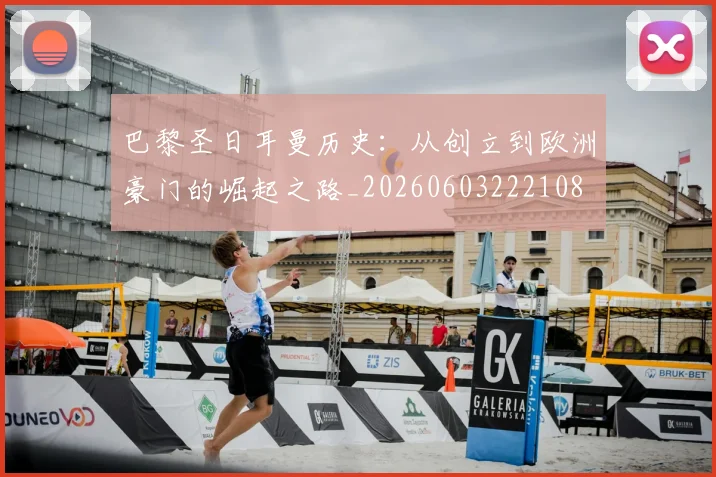 巴黎圣日耳曼历史:从创立到欧洲豪门的崛起之路_20260603222108