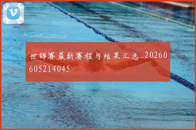 世锦赛最新赛程与结果汇总_20260605214045