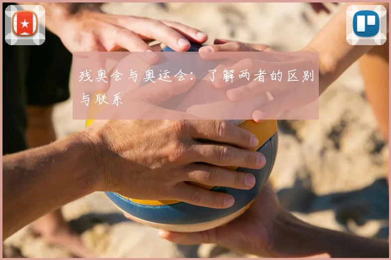 残奥会与奥运会：了解两者的区别与联系