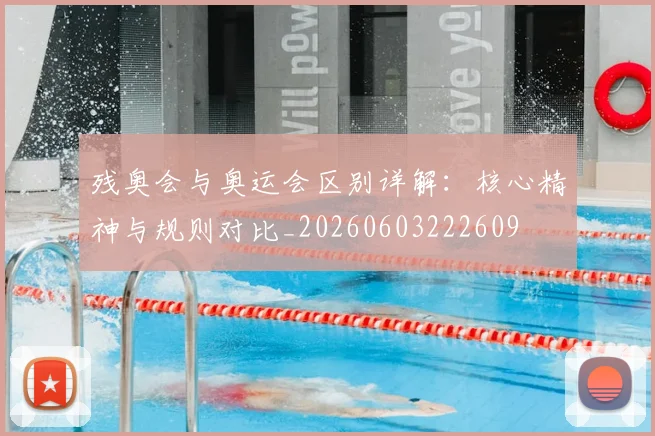 残奥会与奥运会区别详解：核心精神与规则对比_20260603222609